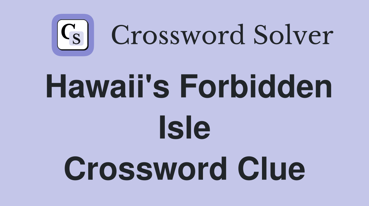Hawaii's Forbidden Isle Crossword Clue