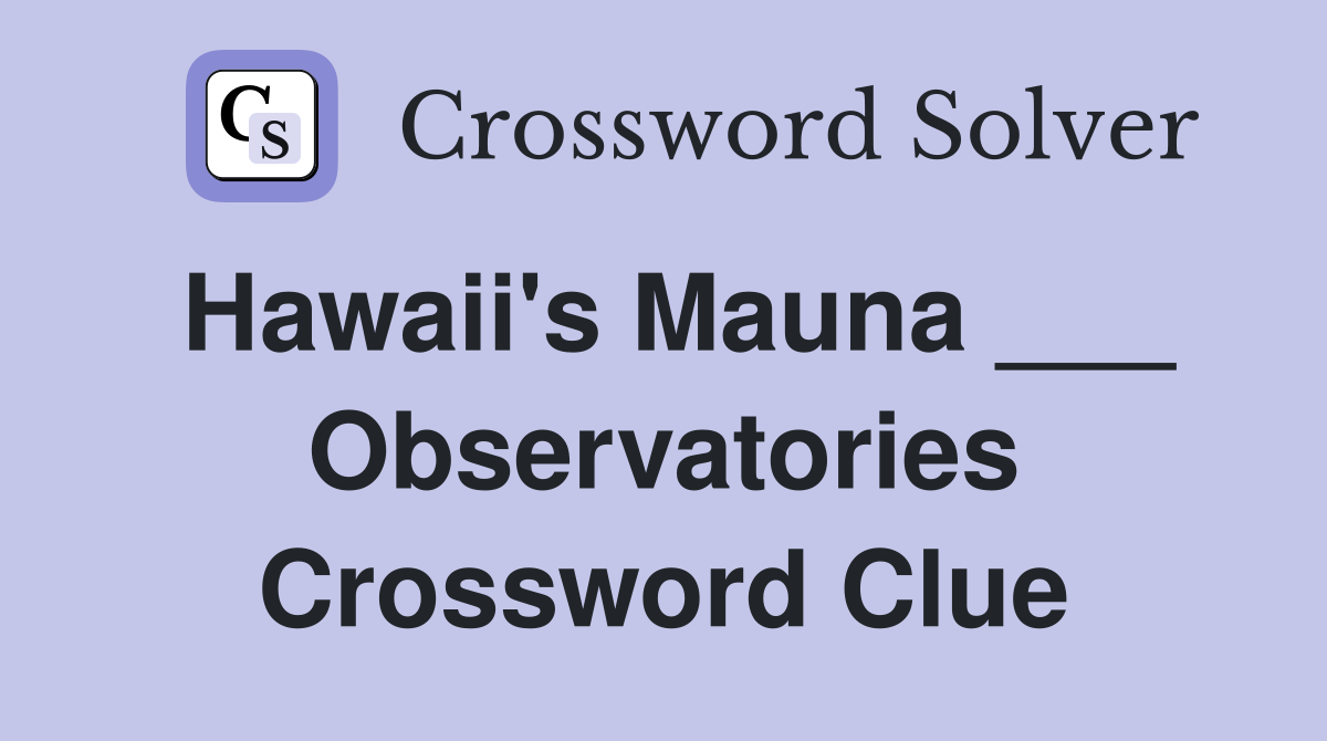 Hawaii's Mauna ___ Observatories Crossword Clue