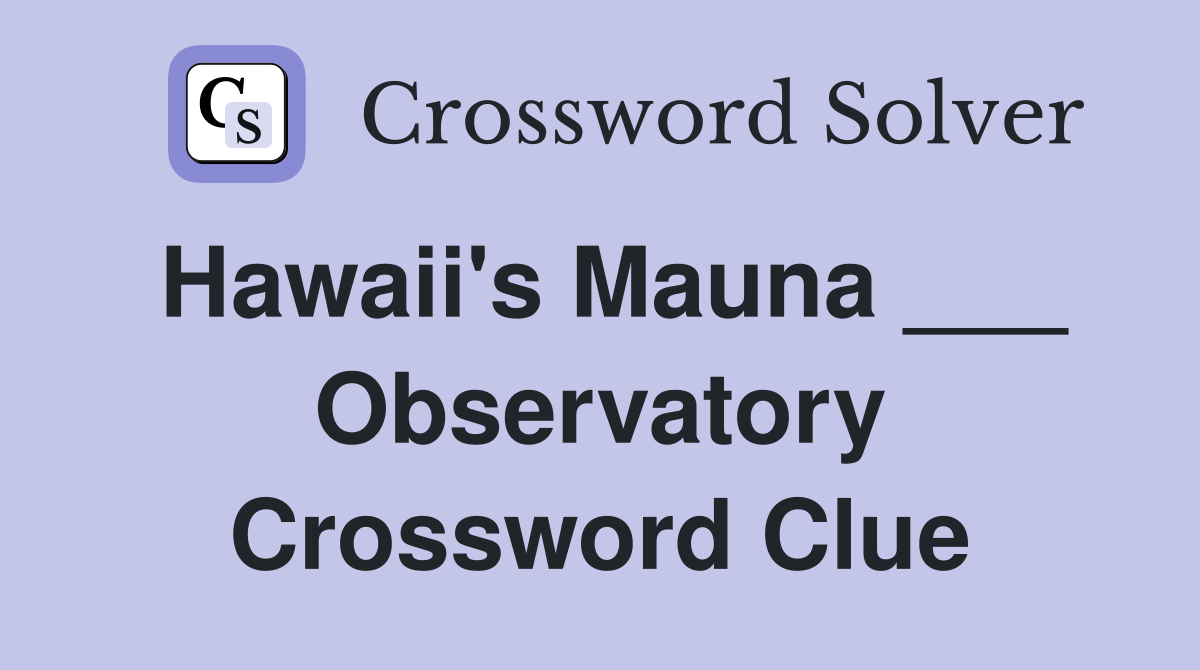 Hawaii's Mauna ___ Observatory Crossword Clue