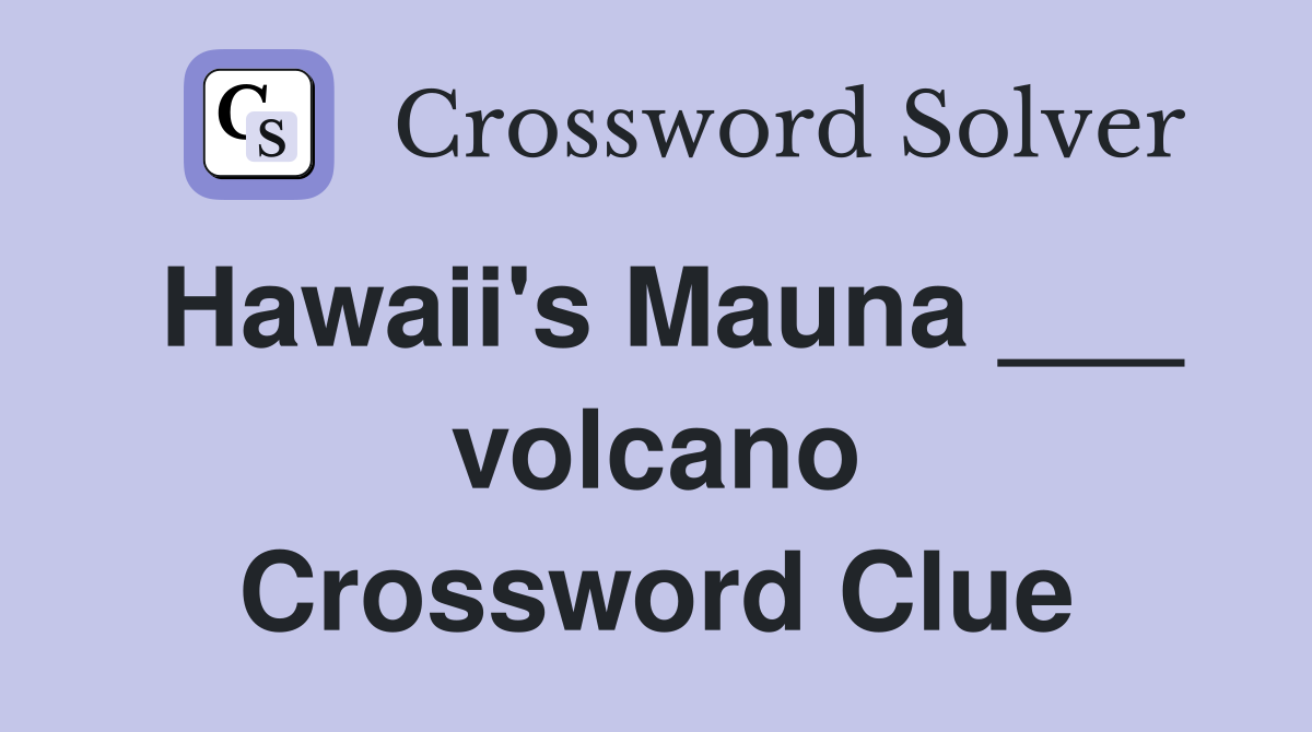 Hawaii's Mauna ___ volcano Crossword Clue