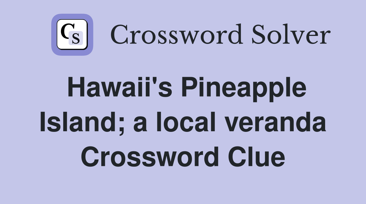 Hawaii's Pineapple Island; a local veranda Crossword Clue