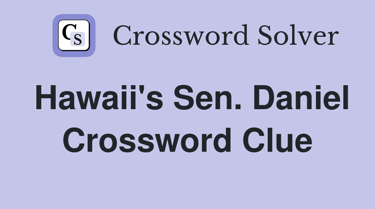 Hawaii's Sen. Daniel Crossword Clue