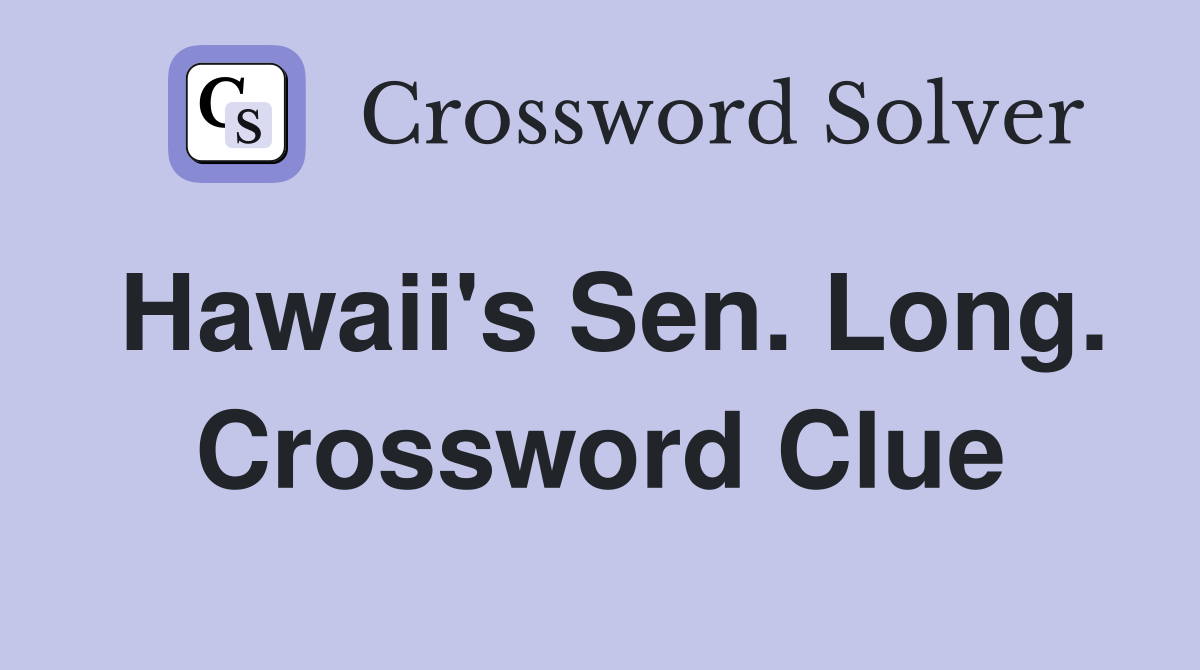 Hawaii's Sen. Long. Crossword Clue