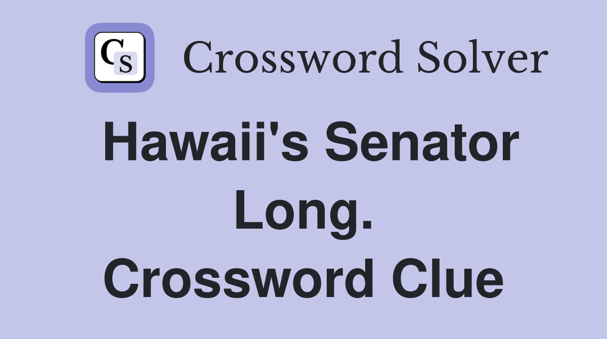 Hawaii's Senator Long. Crossword Clue