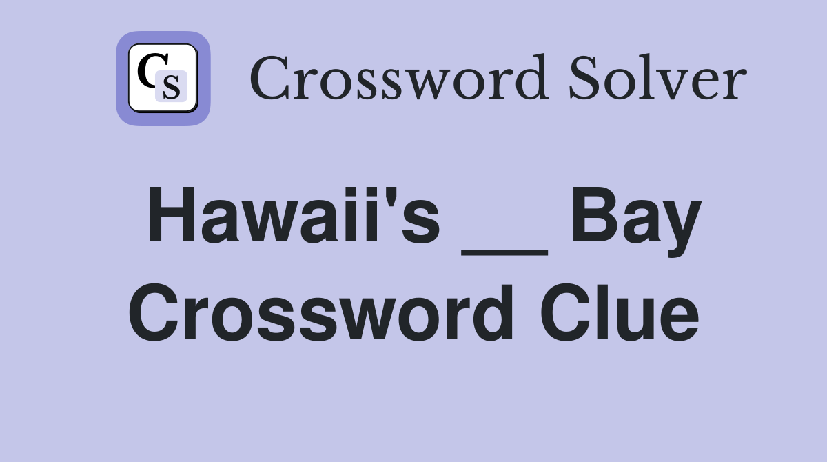 Hawaii's __ Bay Crossword Clue