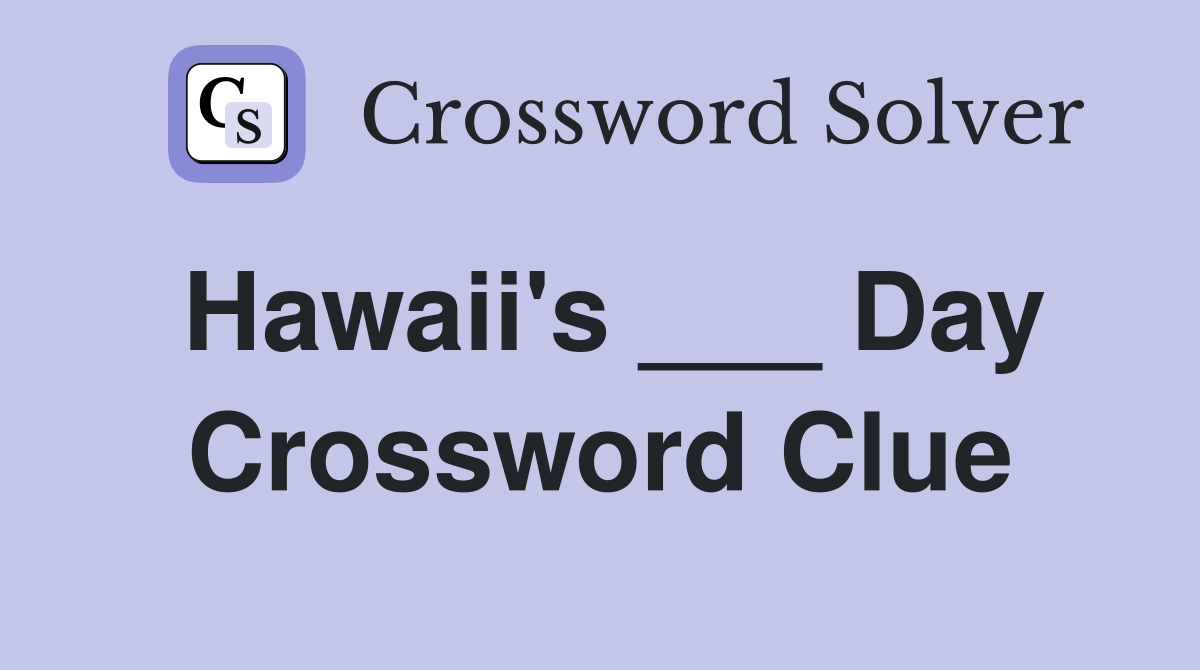 Hawaii's ___ Day Crossword Clue
