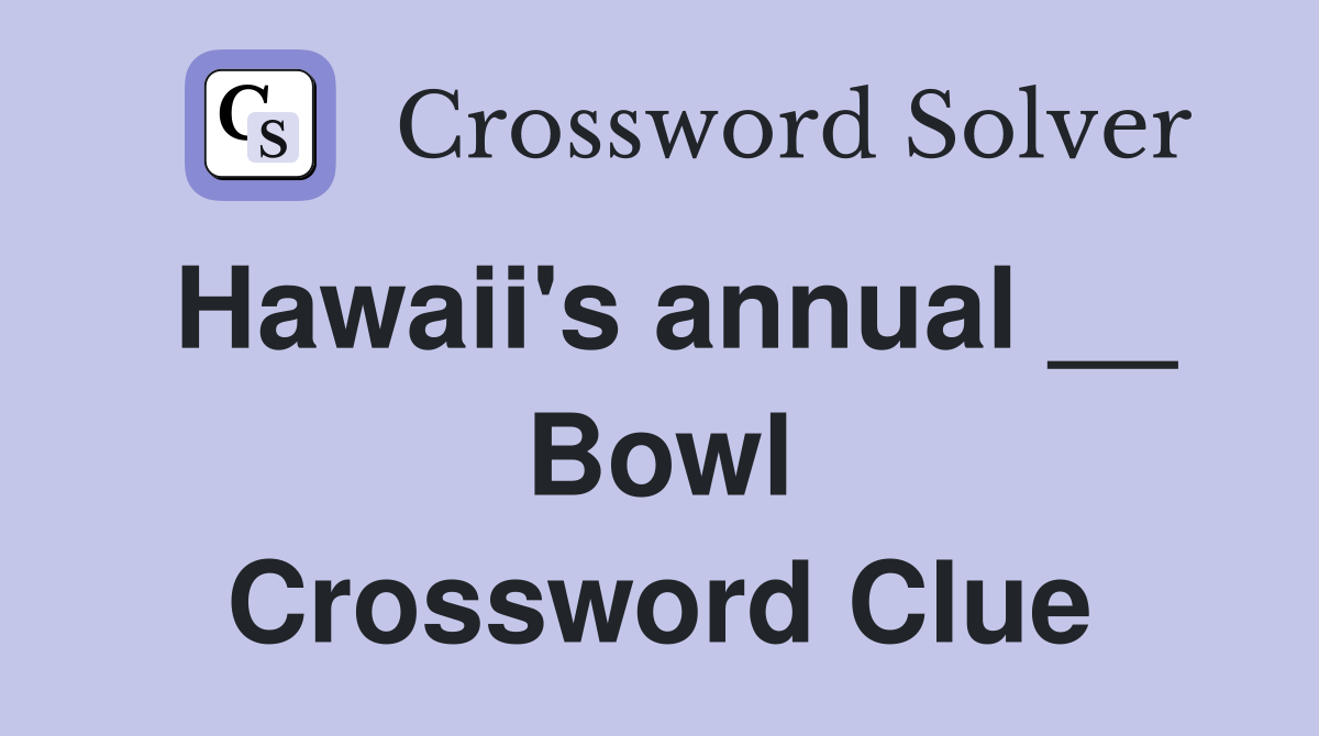 Hawaii's annual __ Bowl Crossword Clue