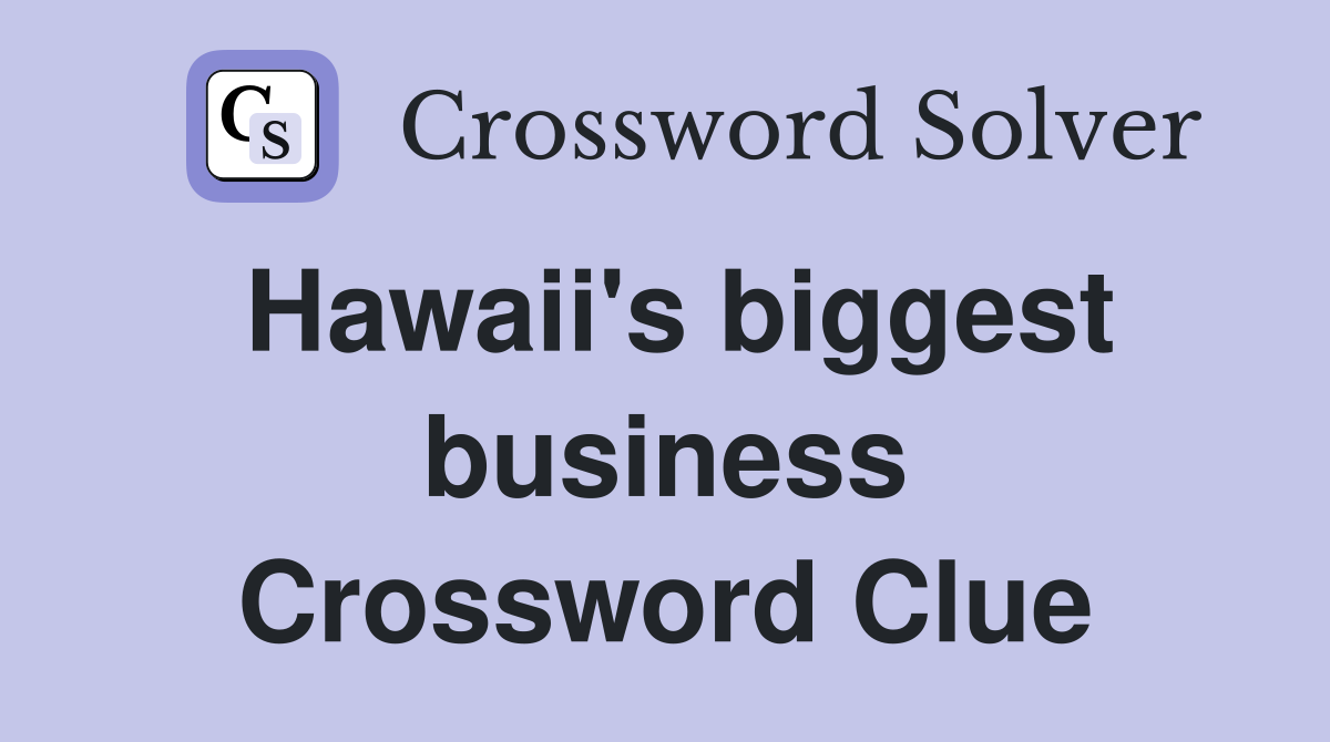 Hawaii's biggest business Crossword Clue