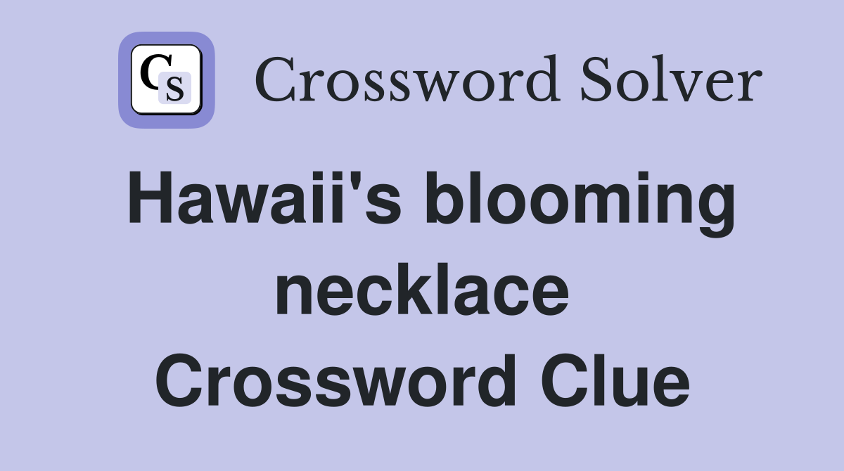 Hawaii's blooming necklace Crossword Clue