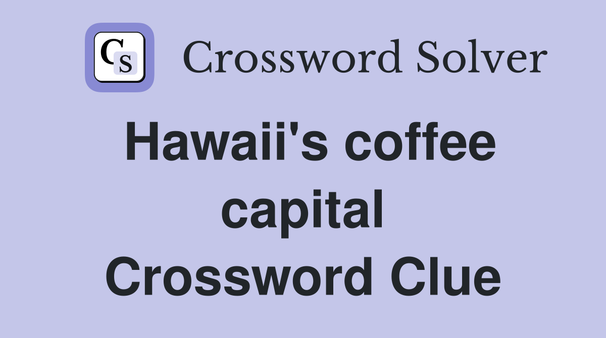 Hawaii's coffee capital Crossword Clue