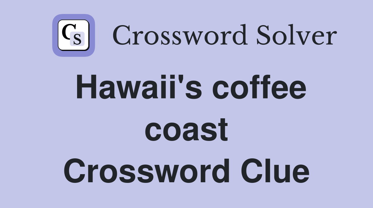 Hawaii's coffee coast Crossword Clue