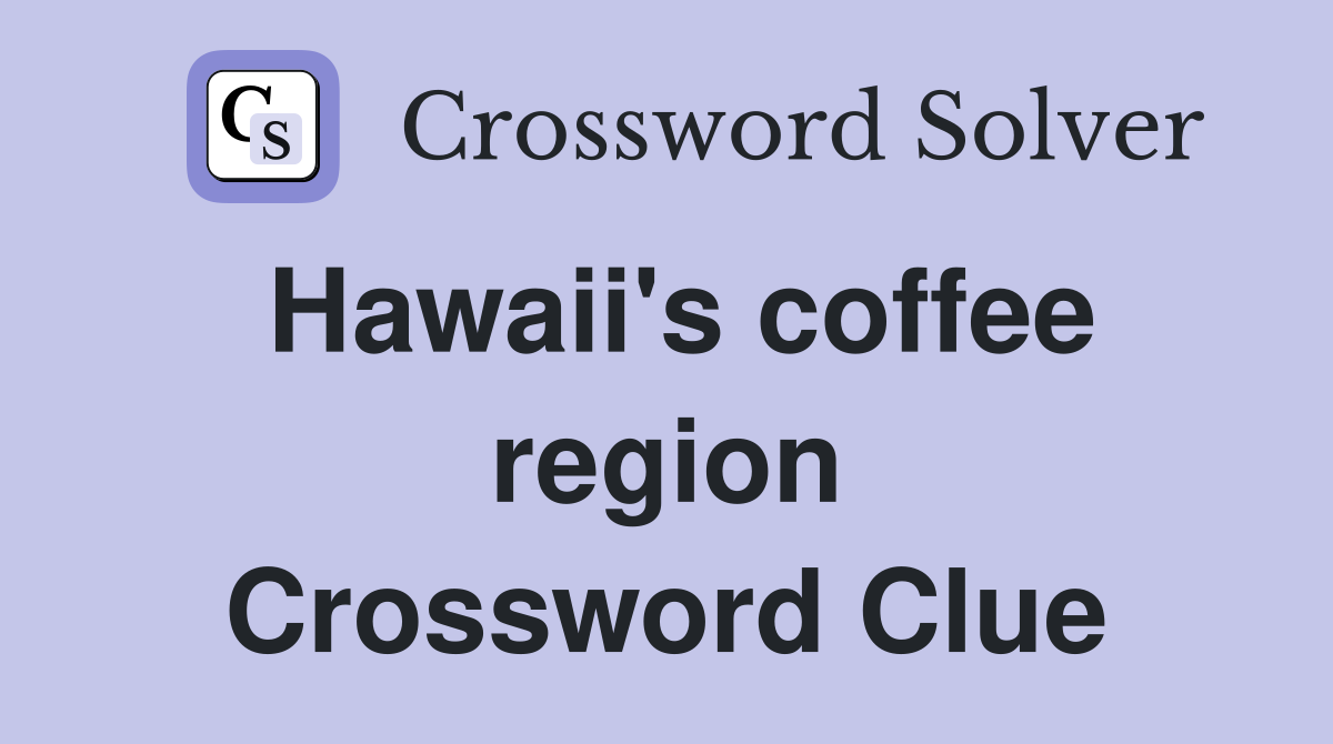 Hawaii's coffee region Crossword Clue