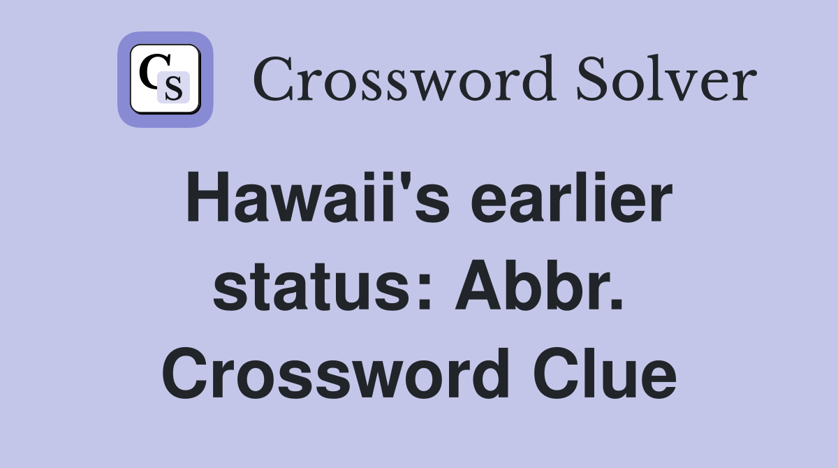 Hawaii's earlier status: Abbr. Crossword Clue