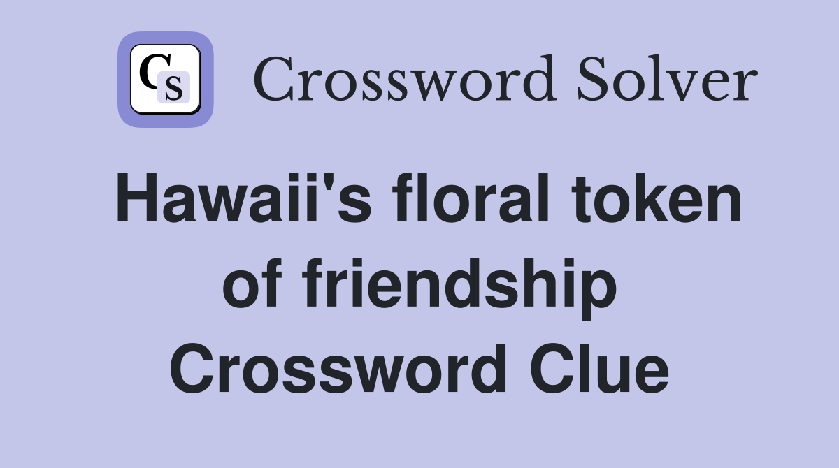 Hawaii's floral token of friendship Crossword Clue