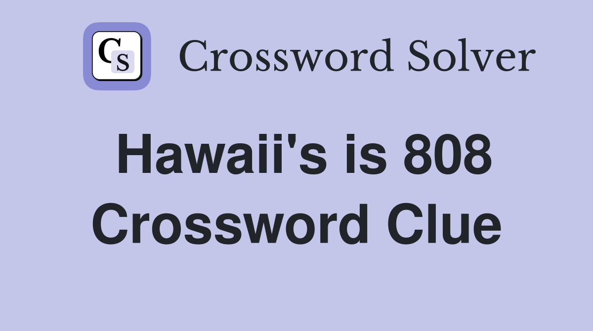 Hawaii's is 808 Crossword Clue