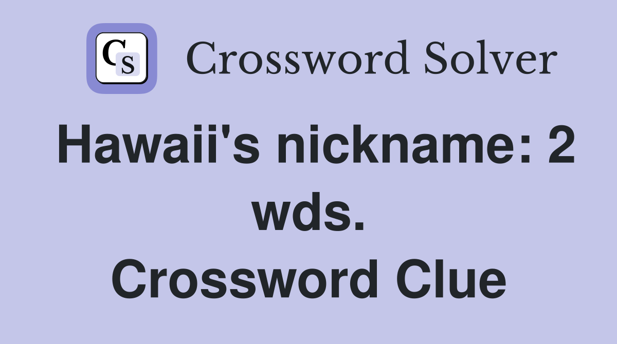 Hawaii's nickname: 2 wds. Crossword Clue