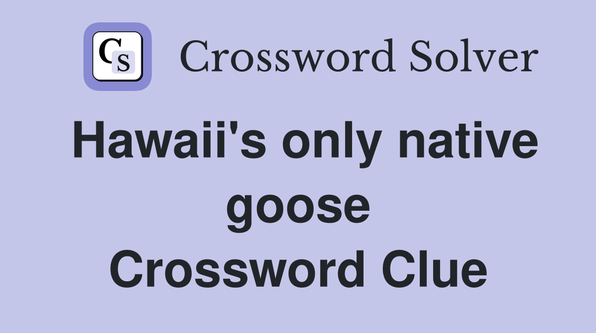 Hawaii's only native goose Crossword Clue