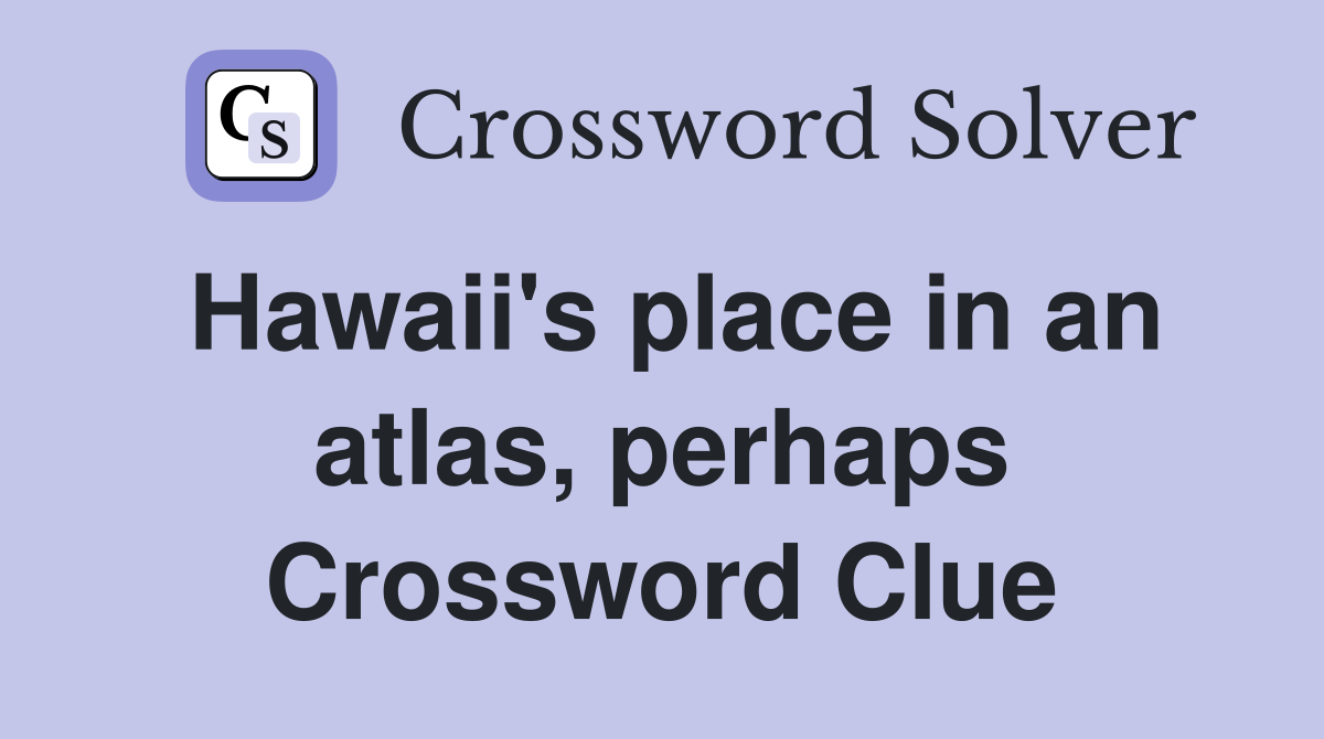Hawaii's place in an atlas, perhaps Crossword Clue