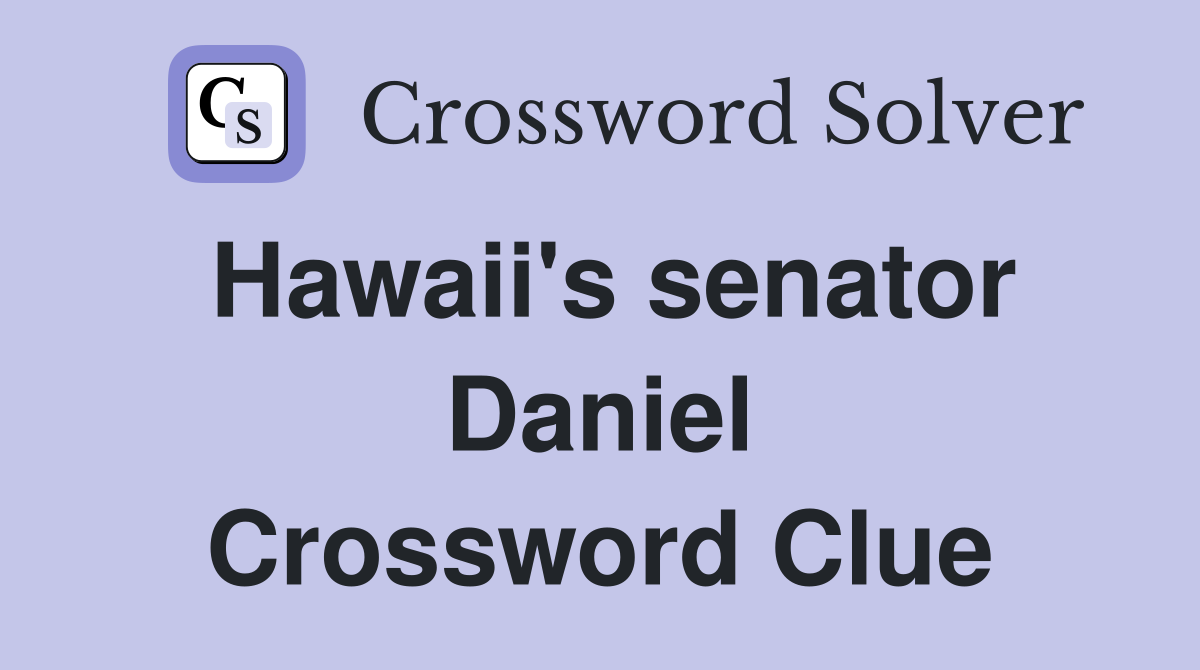 Hawaii's senator Daniel Crossword Clue
