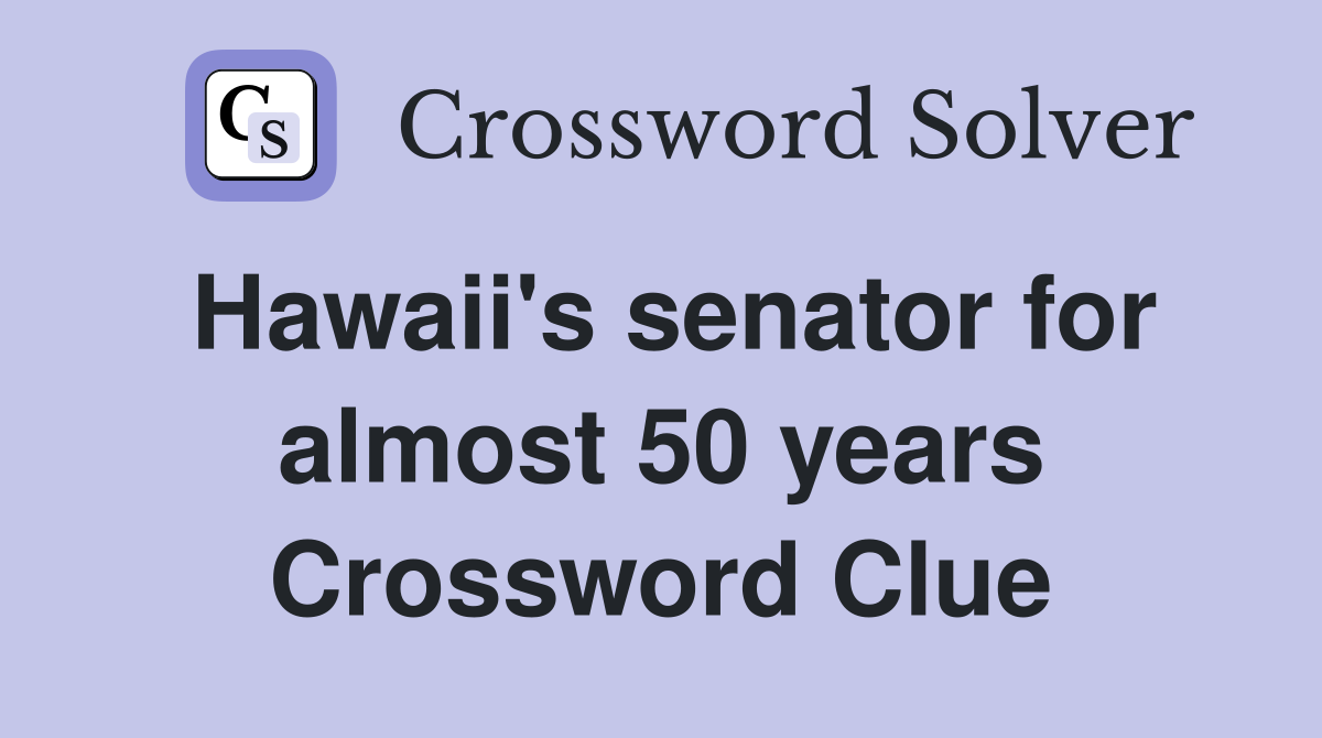 Hawaii's senator for almost 50 years Crossword Clue