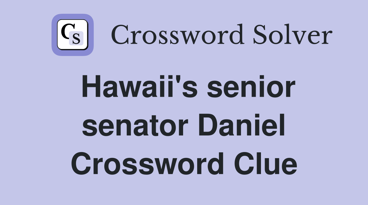 Hawaii's senior senator Daniel Crossword Clue