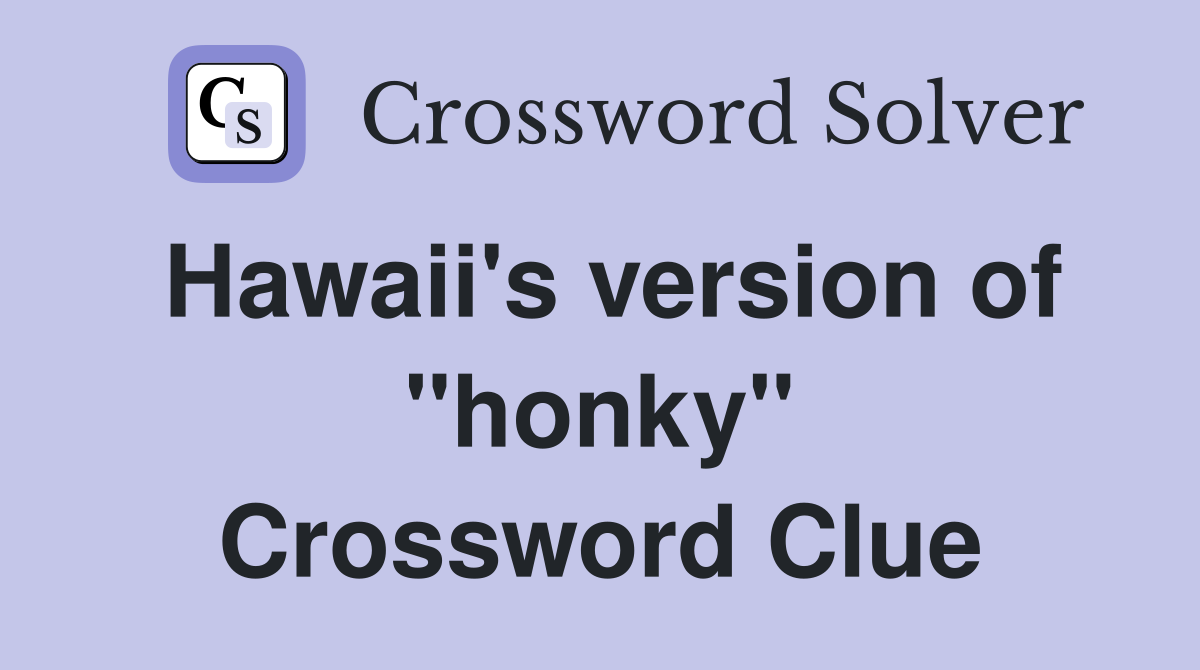 Hawaii's version of "honky" Crossword Clue