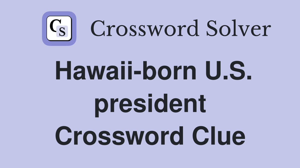 Hawaii-born U.S. president Crossword Clue