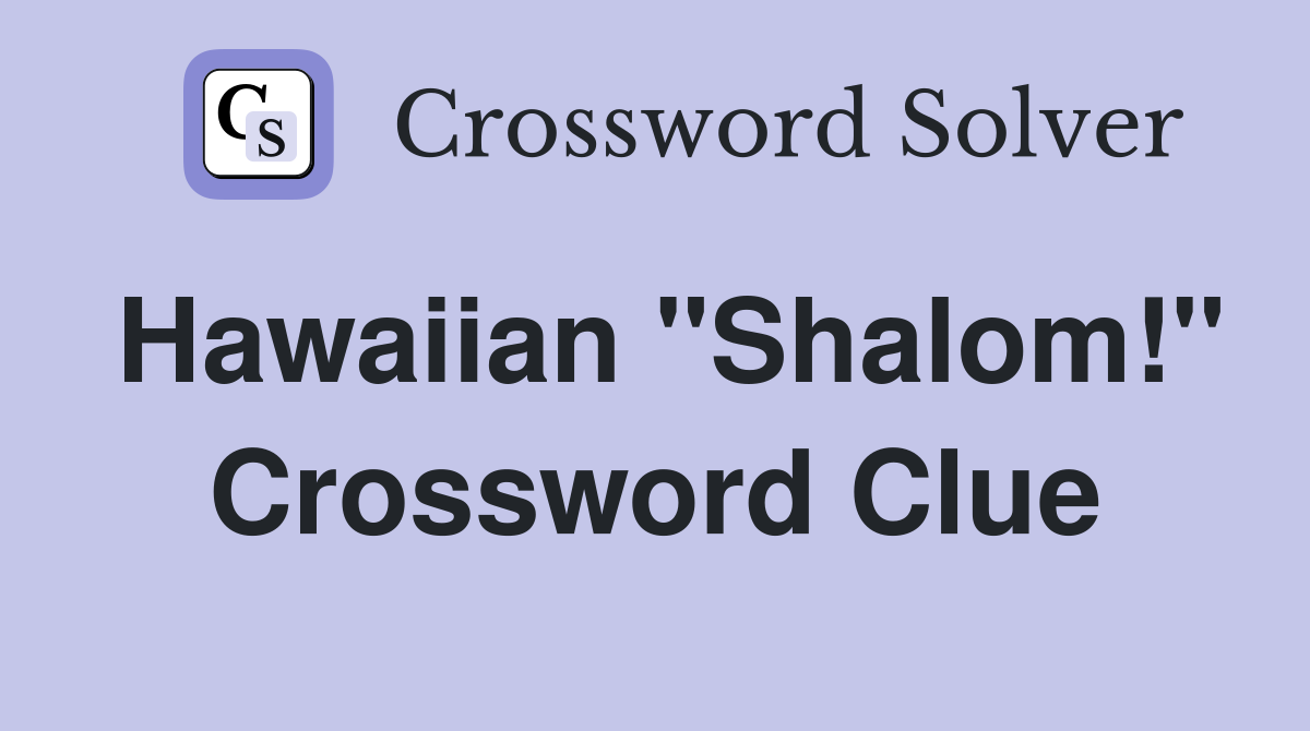 Hawaiian "Shalom!" Crossword Clue