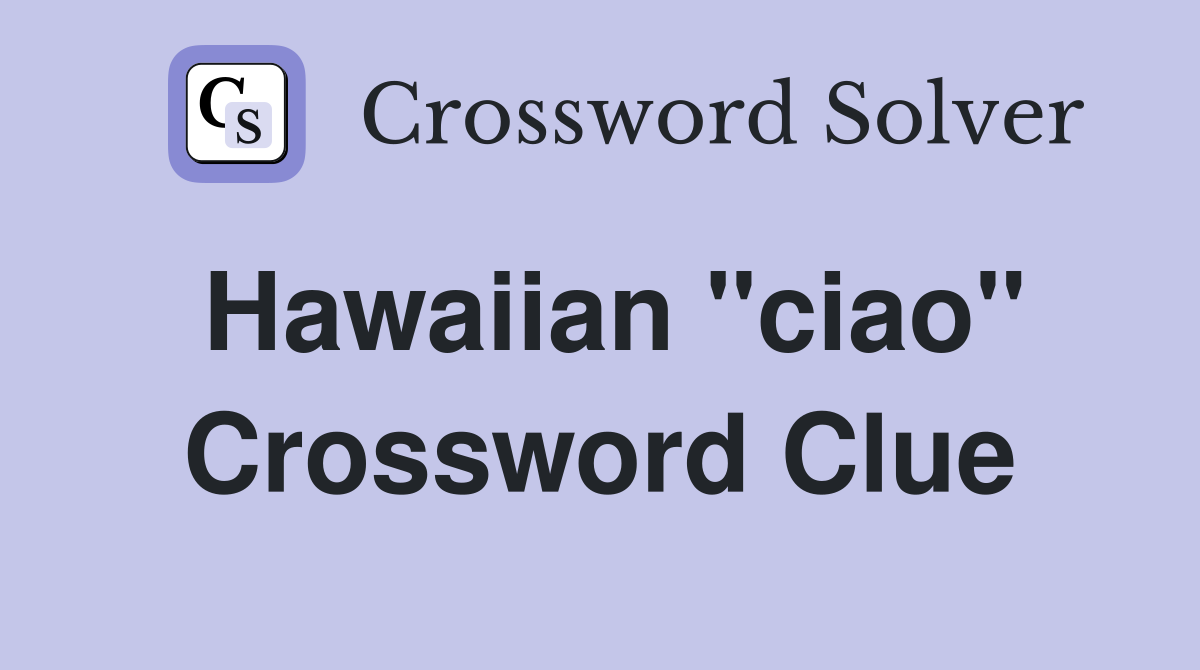 Hawaiian "ciao" Crossword Clue