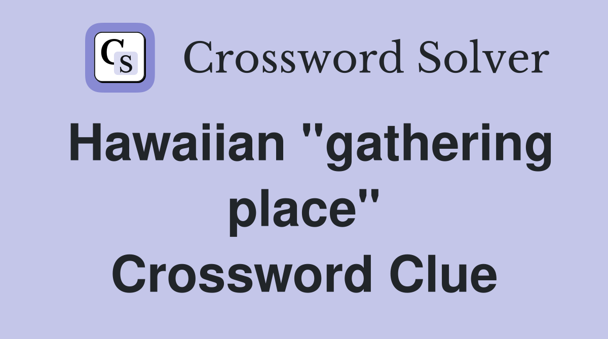 Hawaiian "gathering place" Crossword Clue