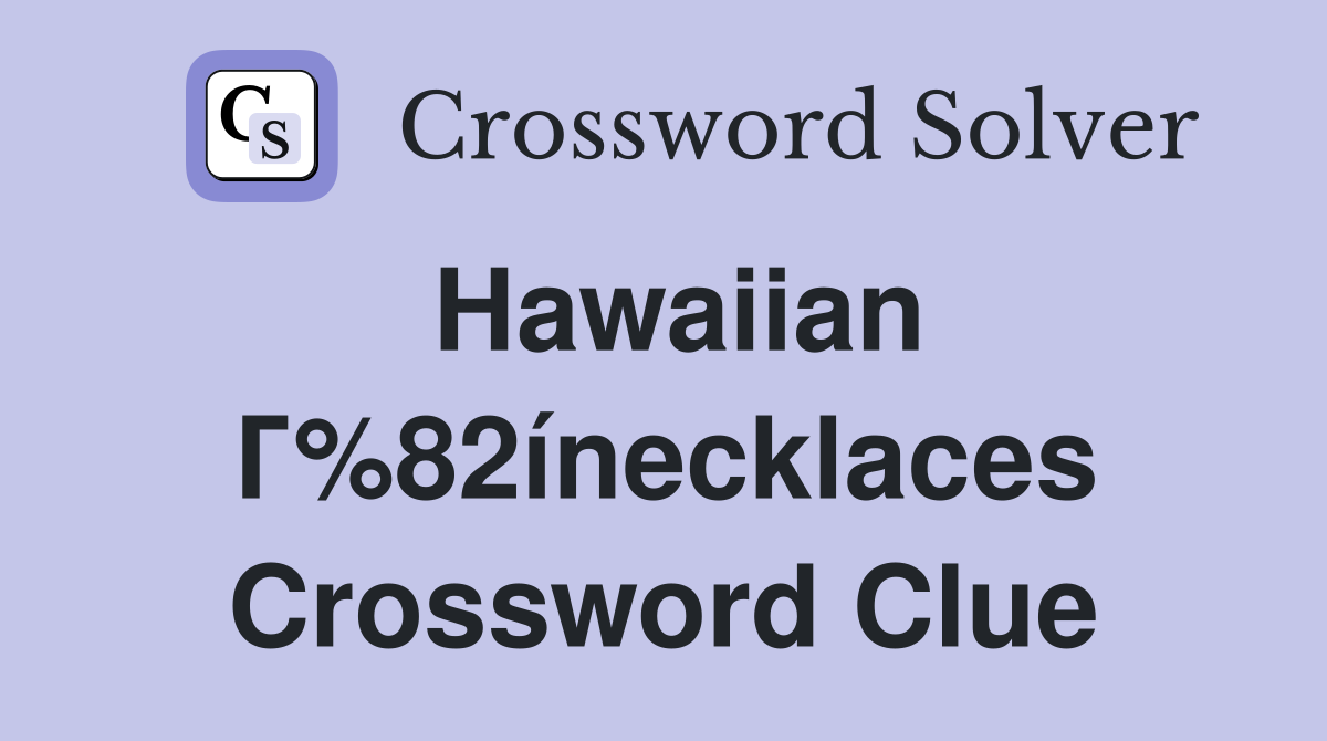 Hawaiian Г%82ínecklaces Crossword Clue