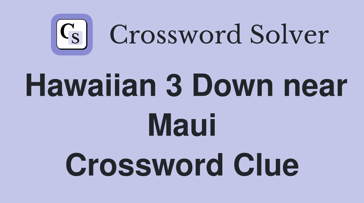 Hawaiian 3 Down near Maui Crossword Clue
