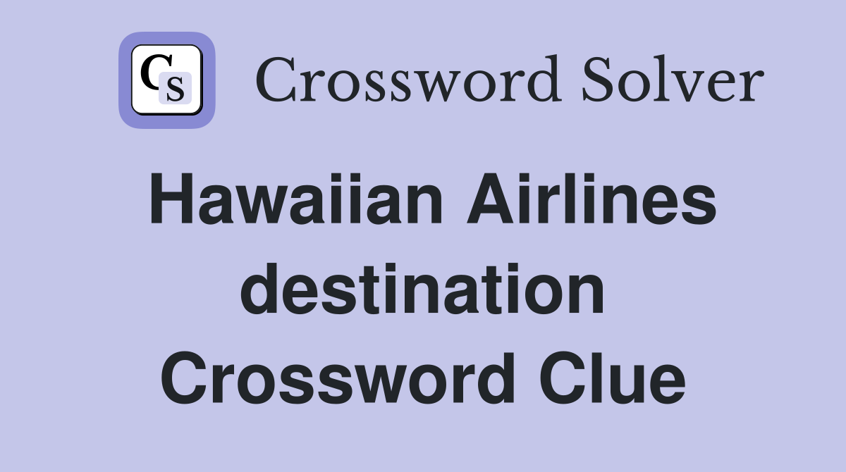 Hawaiian Airlines destination Crossword Clue