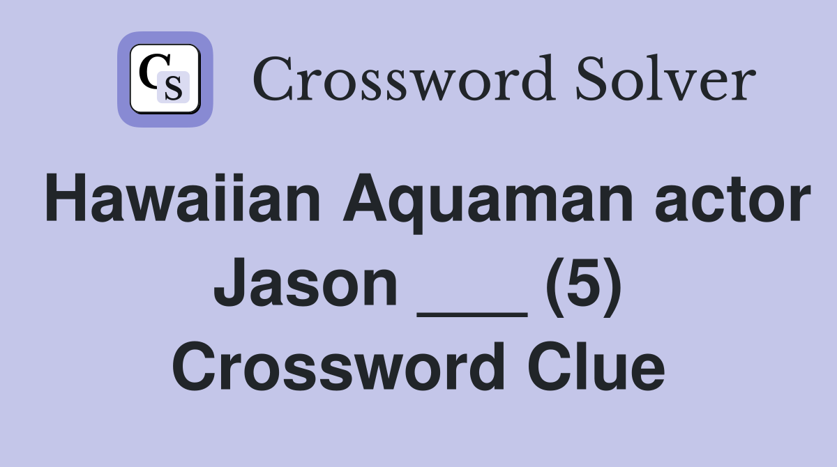Hawaiian Aquaman actor Jason ___ (5) Crossword Clue