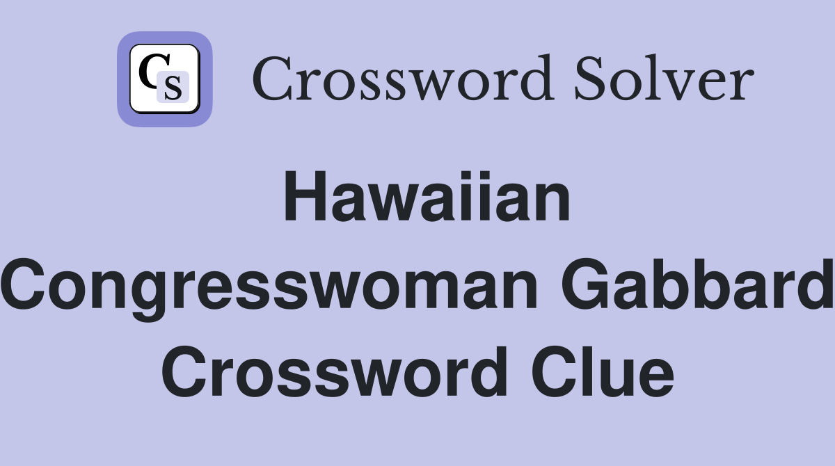 Hawaiian Congresswoman Gabbard Crossword Clue
