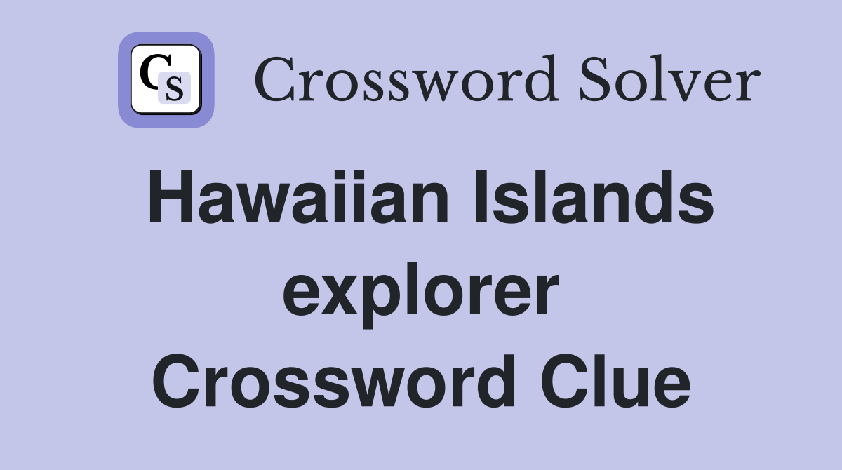 Hawaiian Islands explorer Crossword Clue