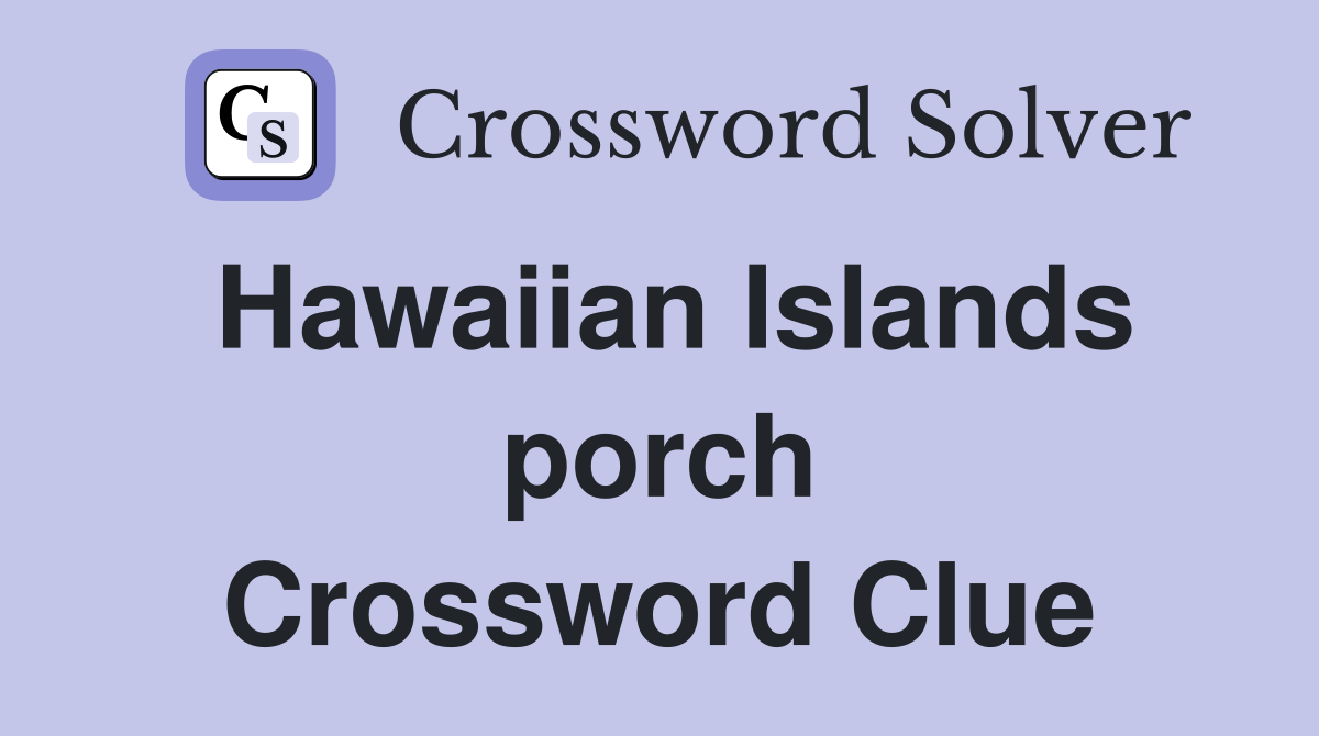 Hawaiian Islands porch Crossword Clue