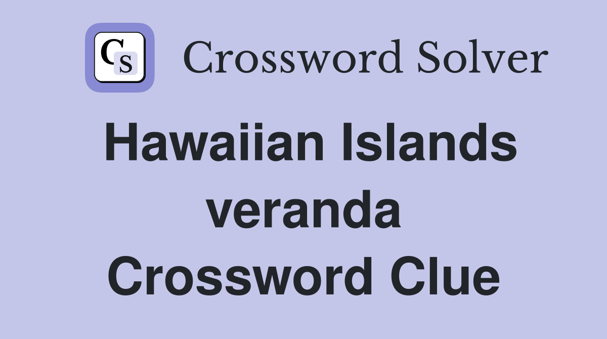 Hawaiian Islands veranda Crossword Clue