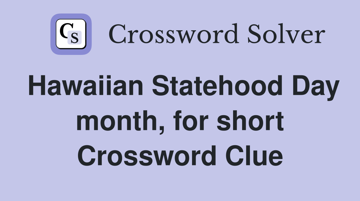 Hawaiian Statehood Day month, for short Crossword Clue