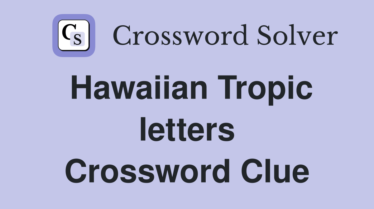 Hawaiian Tropic letters Crossword Clue