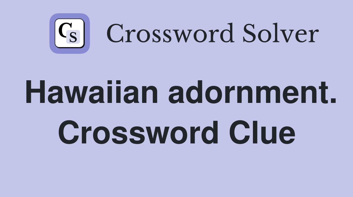 Hawaiian adornment. Crossword Clue