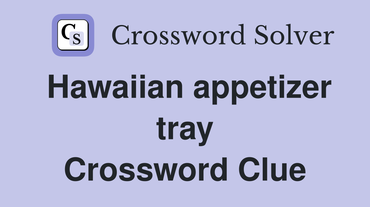 Hawaiian appetizer tray Crossword Clue