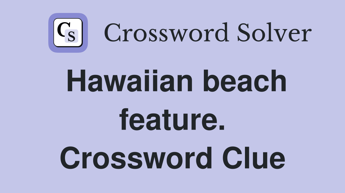 Hawaiian beach feature. Crossword Clue
