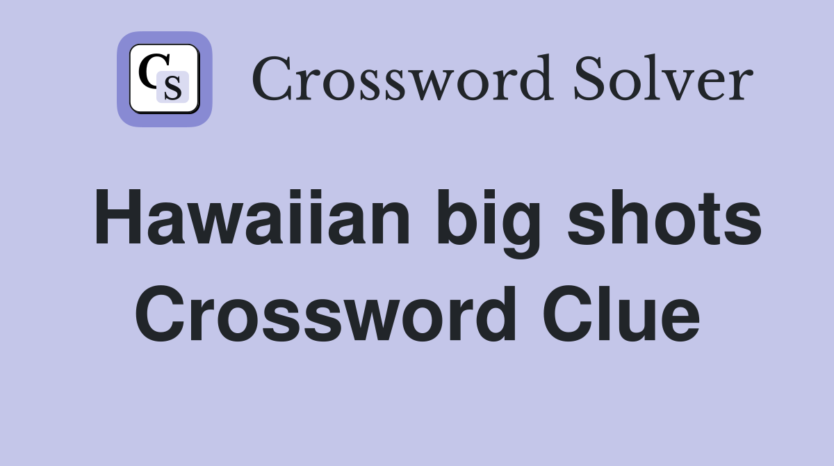 Hawaiian big shots Crossword Clue