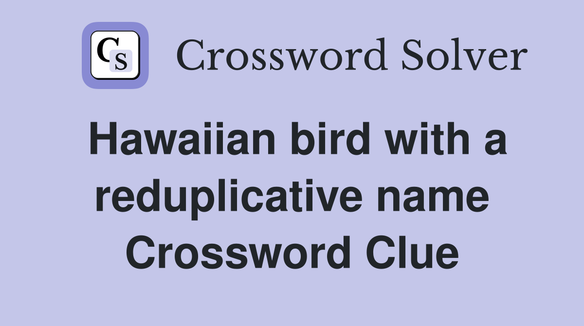 Hawaiian bird with a reduplicative name Crossword Clue