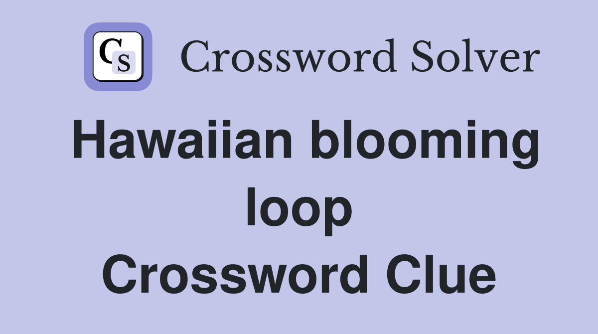 Hawaiian blooming loop Crossword Clue