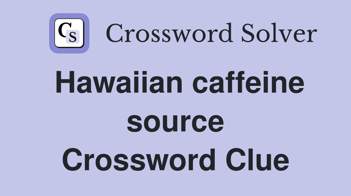 Hawaiian caffeine source Crossword Clue