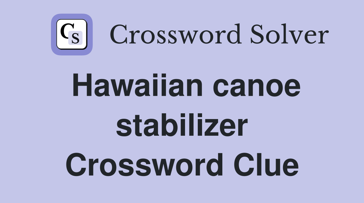 Hawaiian canoe stabilizer Crossword Clue