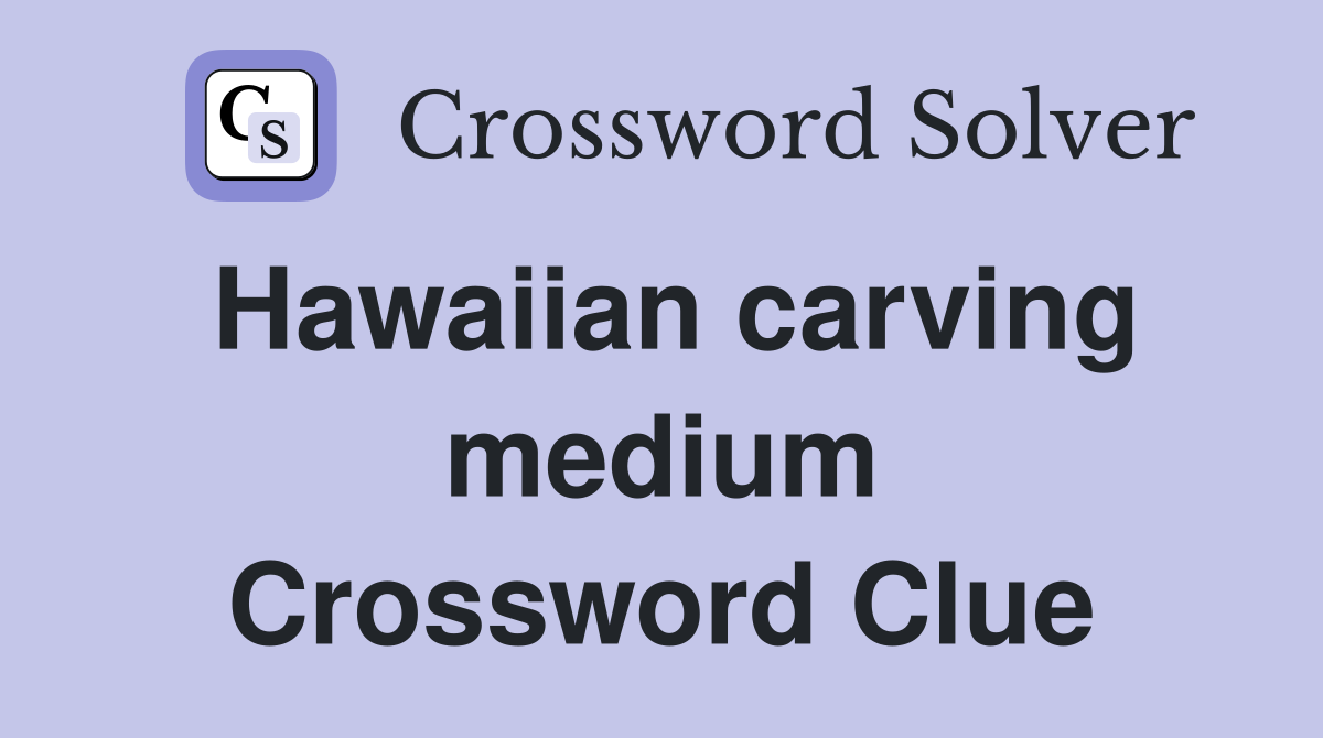 Hawaiian carving medium Crossword Clue