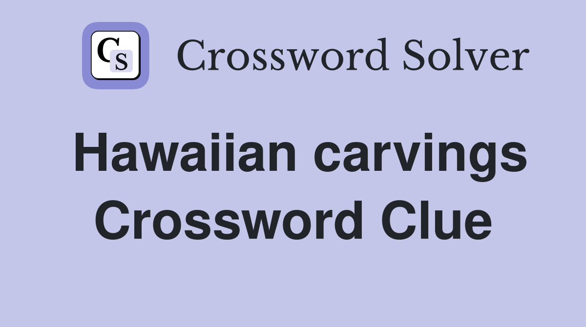 Hawaiian carvings Crossword Clue